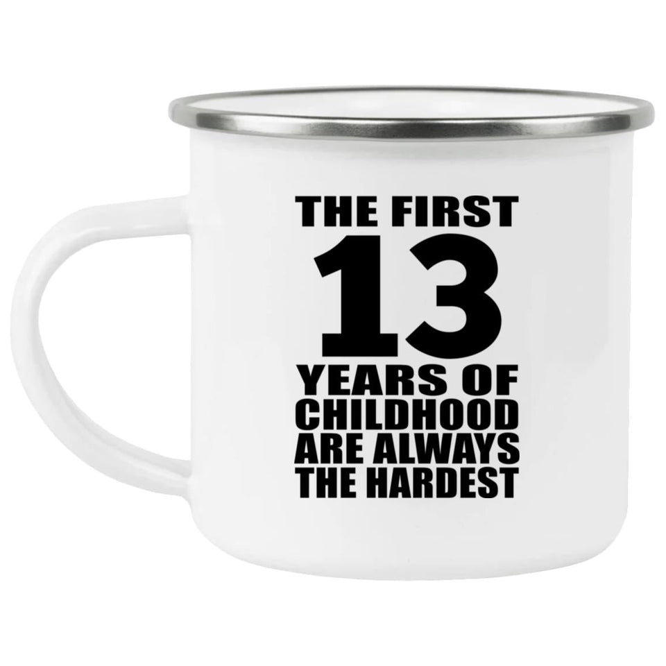 13th Birthday First 13 Years of Childhood Are The Hardest - 12oz Camping Mug