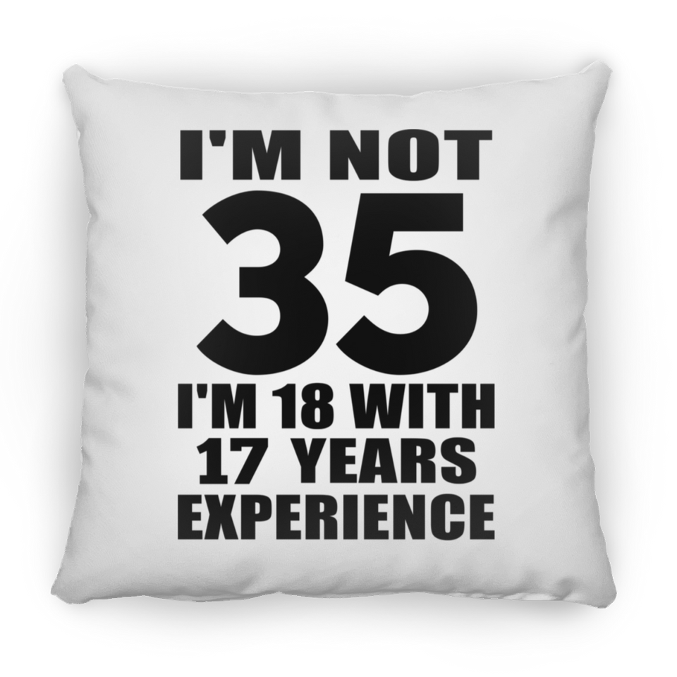 35th Birthday I'm Not 35 I'm 18 With 17 Years Experience - Throw Pillow