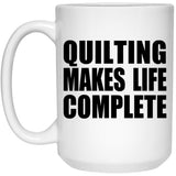 Quilting Makes Life Complete - 15oz Coffee Mug
