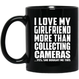 I Love My Girlfriend More Than Collecting Cameras - 11 Oz Coffee Mug Black