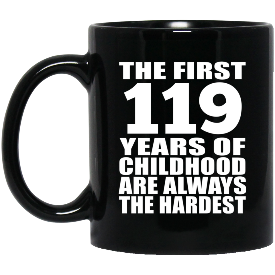 119th Birthday First 119 Years of Childhood Are The Hardest - 11oz Coffee Mug Black