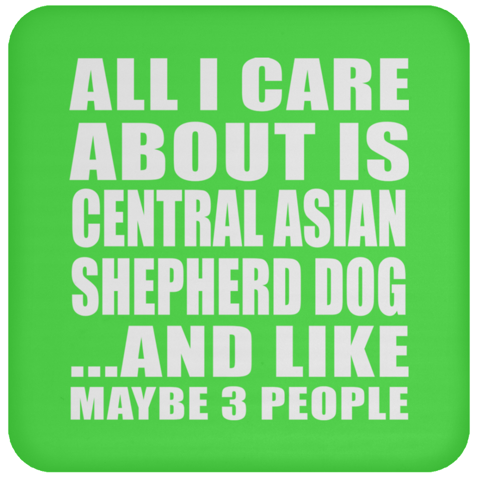 All I Care About Is Central Asian Shepherd Dog - Drink Coaster