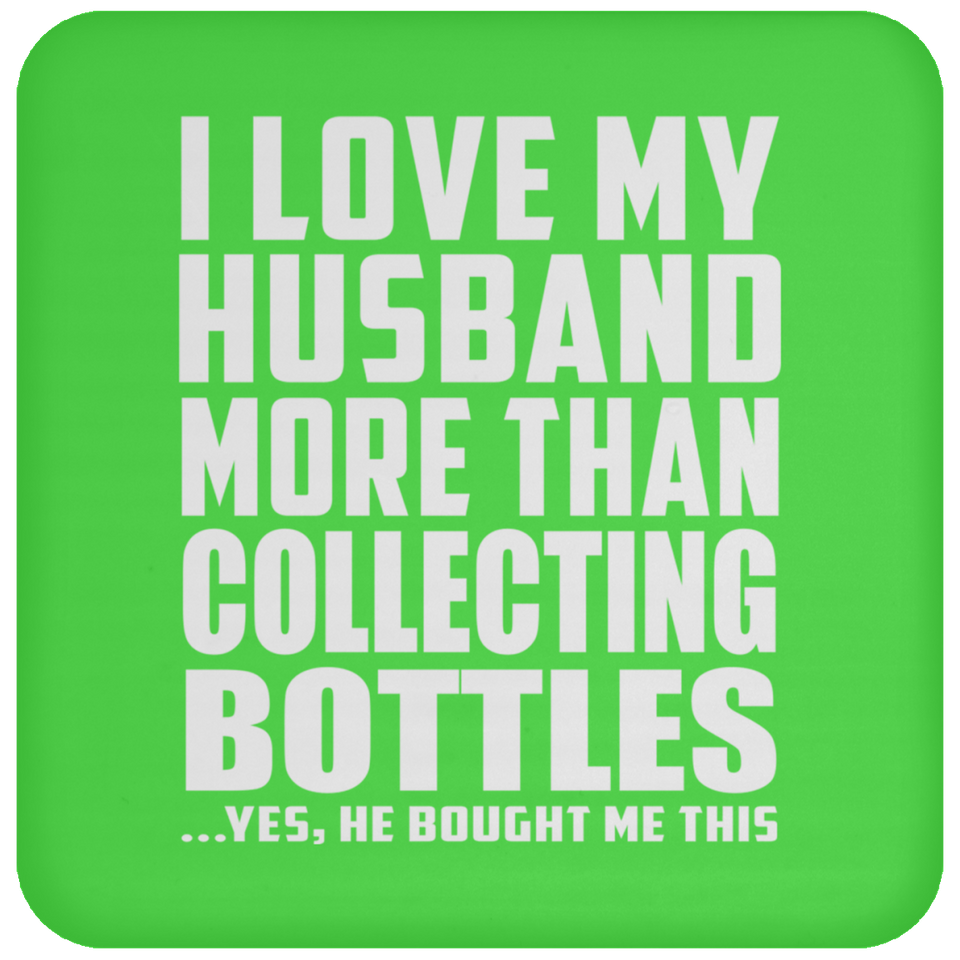 I Love My Husband More Than Collecting Bottles - Drink Coaster