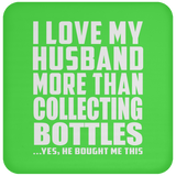 I Love My Husband More Than Collecting Bottles - Drink Coaster