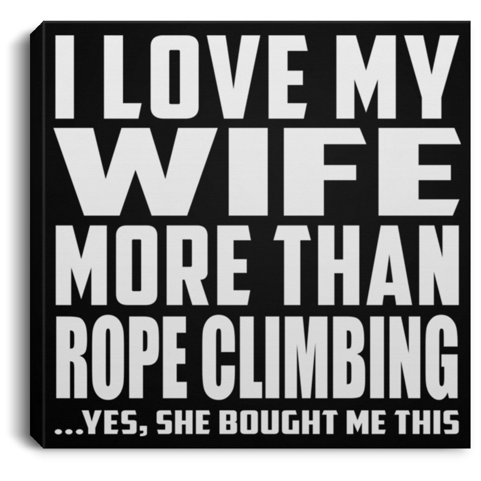 I Love My Wife More Than Rope Climbing - Canvas Square