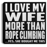 I Love My Wife More Than Rope Climbing - Canvas Square