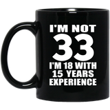 33rd Birthday I'm Not 33 I'm 18 With 15 Years Experience - 11oz Coffee Mug Black