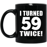 118th Birthday I Turned 59 Twice - 11oz Coffee Mug Black