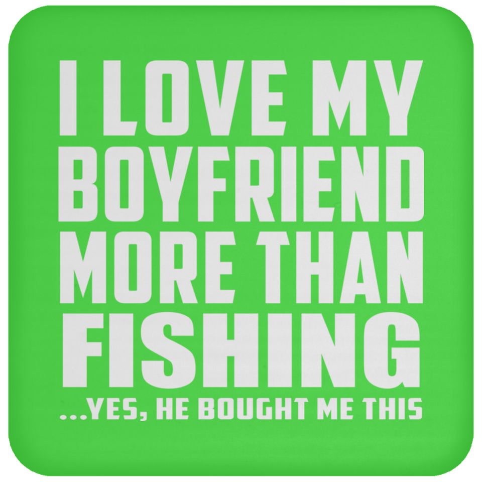 I Love My Boyfriend More Than Fishing - Drink Coaster