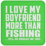 I Love My Boyfriend More Than Fishing - Drink Coaster