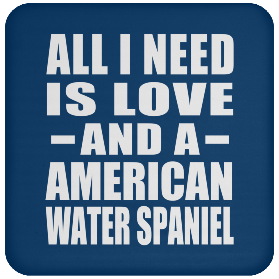 All I Need Is Love And A American Water Spaniel - Drink Coaster