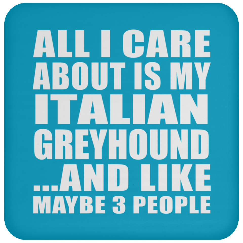 All I Care About Is My Italian Greyhound - Drink Coaster