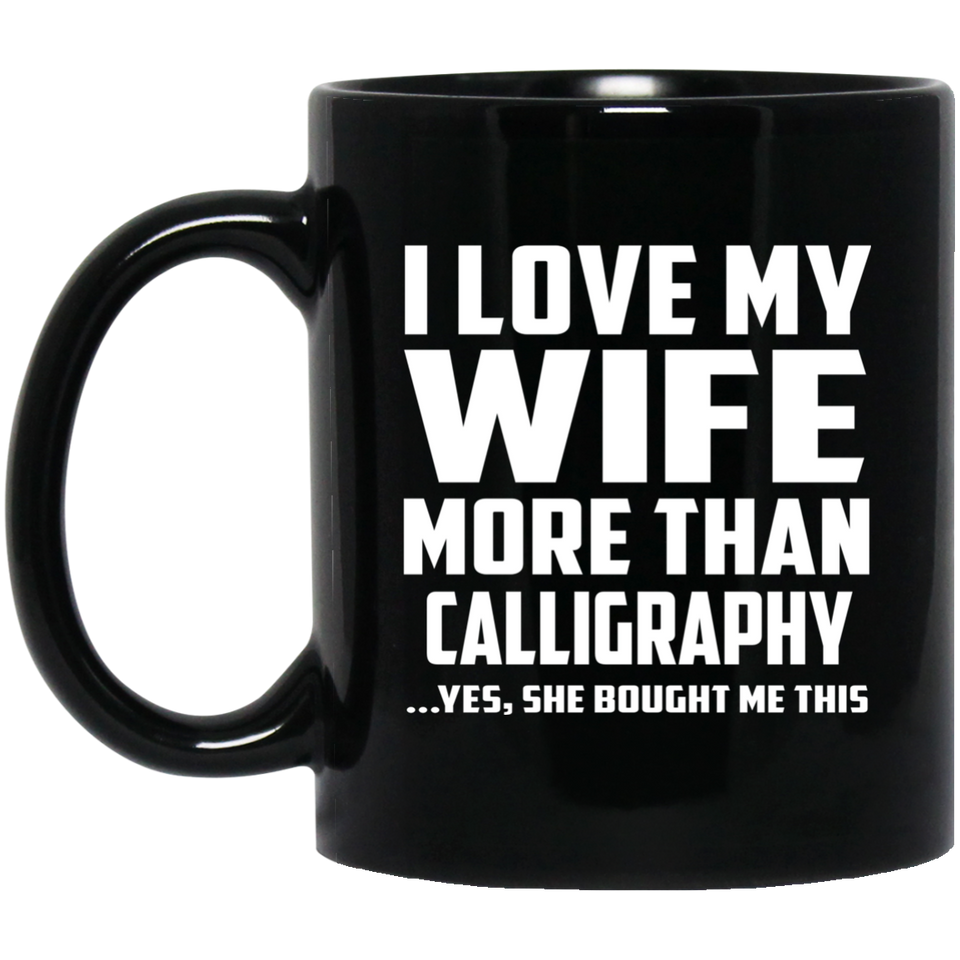 I Love My Wife More Than Calligraphy - 11 Oz Coffee Mug