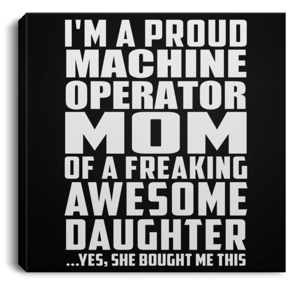 Proud Machine Operator Mom Of Awesome Daughter - Canvas Square