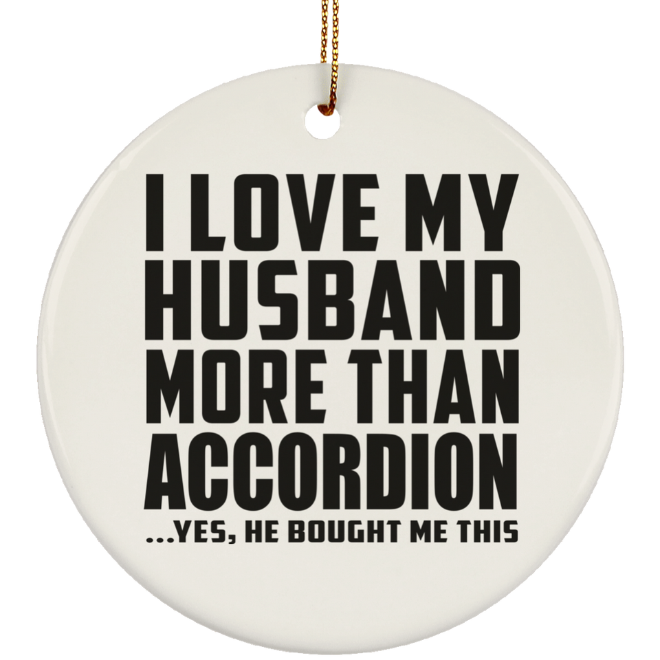 I Love My Husband More Than Accordion - Circle Ornament