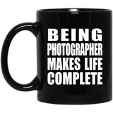 Being Photographer Makes Life Complete - 11oz Coffee Mug Black