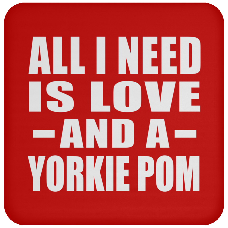 All I Need Is Love And A Yorkie Pom - Drink Coaster
