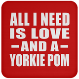 All I Need Is Love And A Yorkie Pom - Drink Coaster