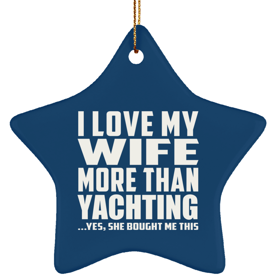 I Love My Wife More Than Yachting - Star Ornament