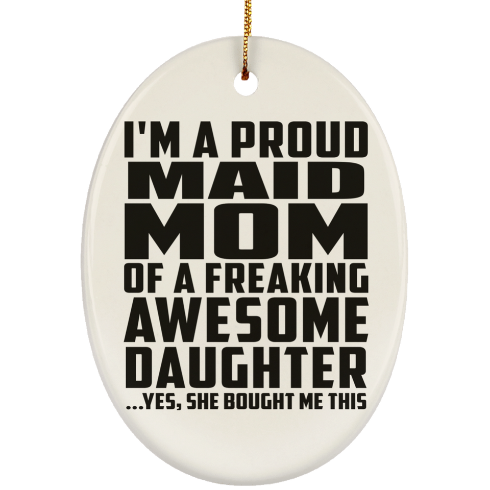 Proud Maid Mom Of Awesome Daughter - Oval Ornament