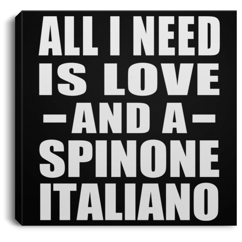 All I Need Is Love And A Spinone Italiano - Canvas Square