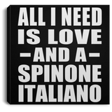 All I Need Is Love And A Spinone Italiano - Canvas Square