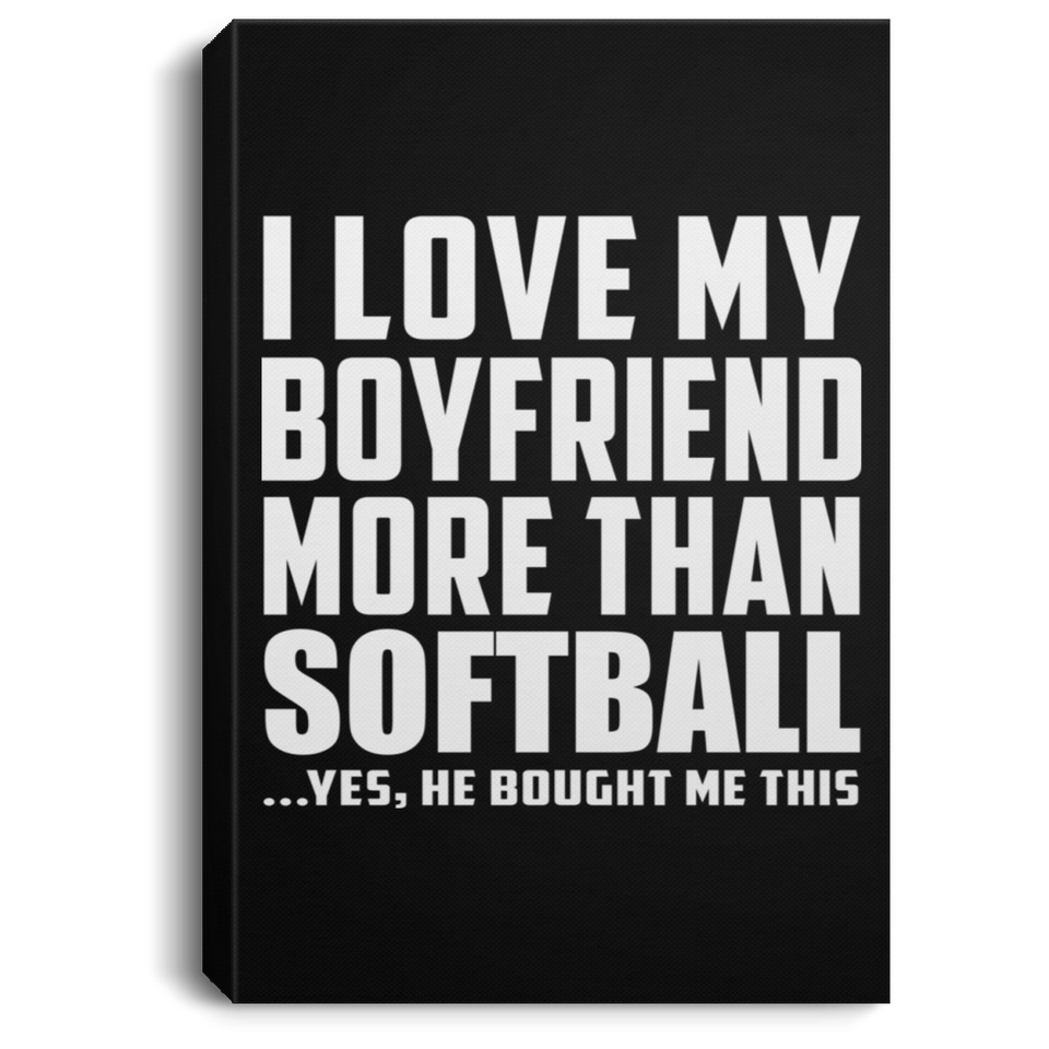 I Love My Boyfriend More Than Softball - Canvas Portrait