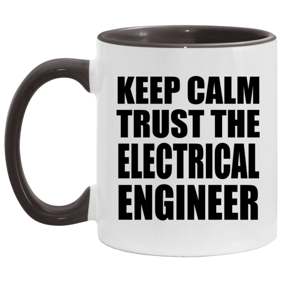 Keep Calm and Trust The Electrical Engineer - 11oz Accent Mug Black