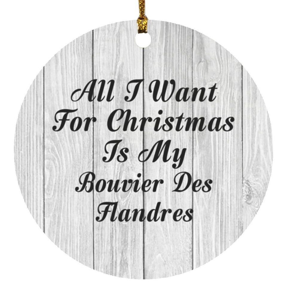All I Want For Christmas Is My Bouvier Des Flandres - Circle Ornament F