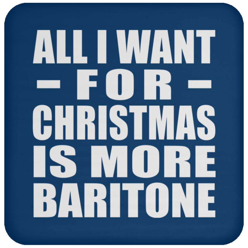 All I Want For Christmas Is More Baritone - Coaster