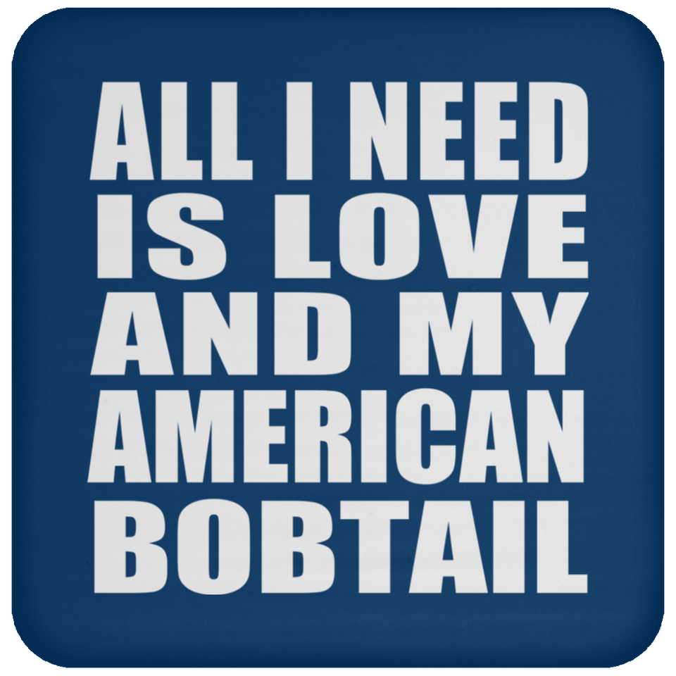 All I Need Is Love And My American Bobtail - Drink Coaster