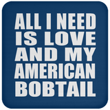 All I Need Is Love And My American Bobtail - Drink Coaster