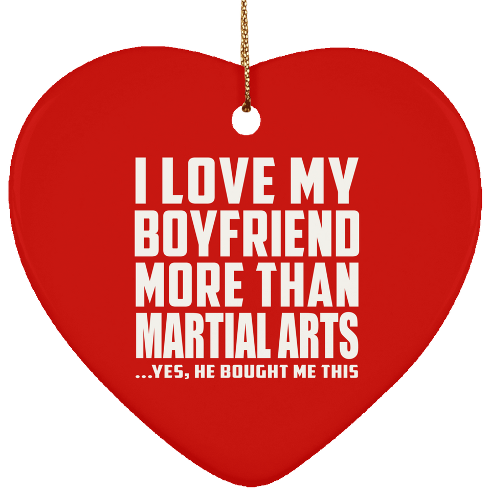 I Love My Boyfriend More Than Martial Arts - Heart Ornament