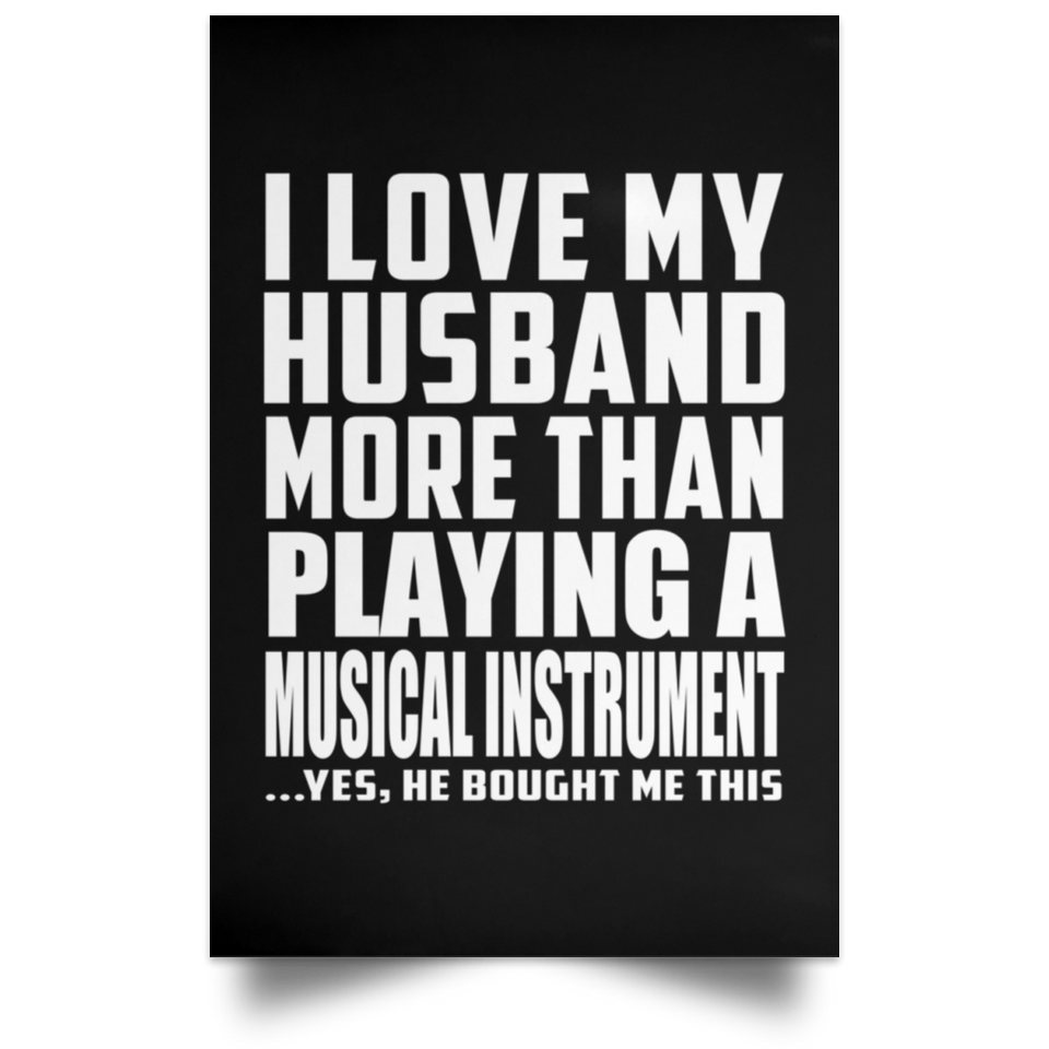 I Love My Husband More Than Playing A Musical Instrument - Poster Portrait