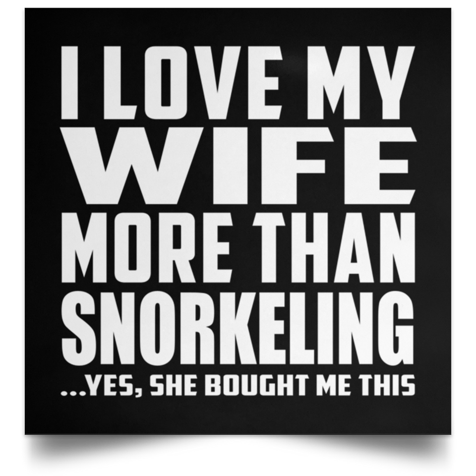I Love My Wife More Than Snorkeling - Poster Square