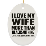 I Love My Wife More Than Blacksmithing - Oval Ornament