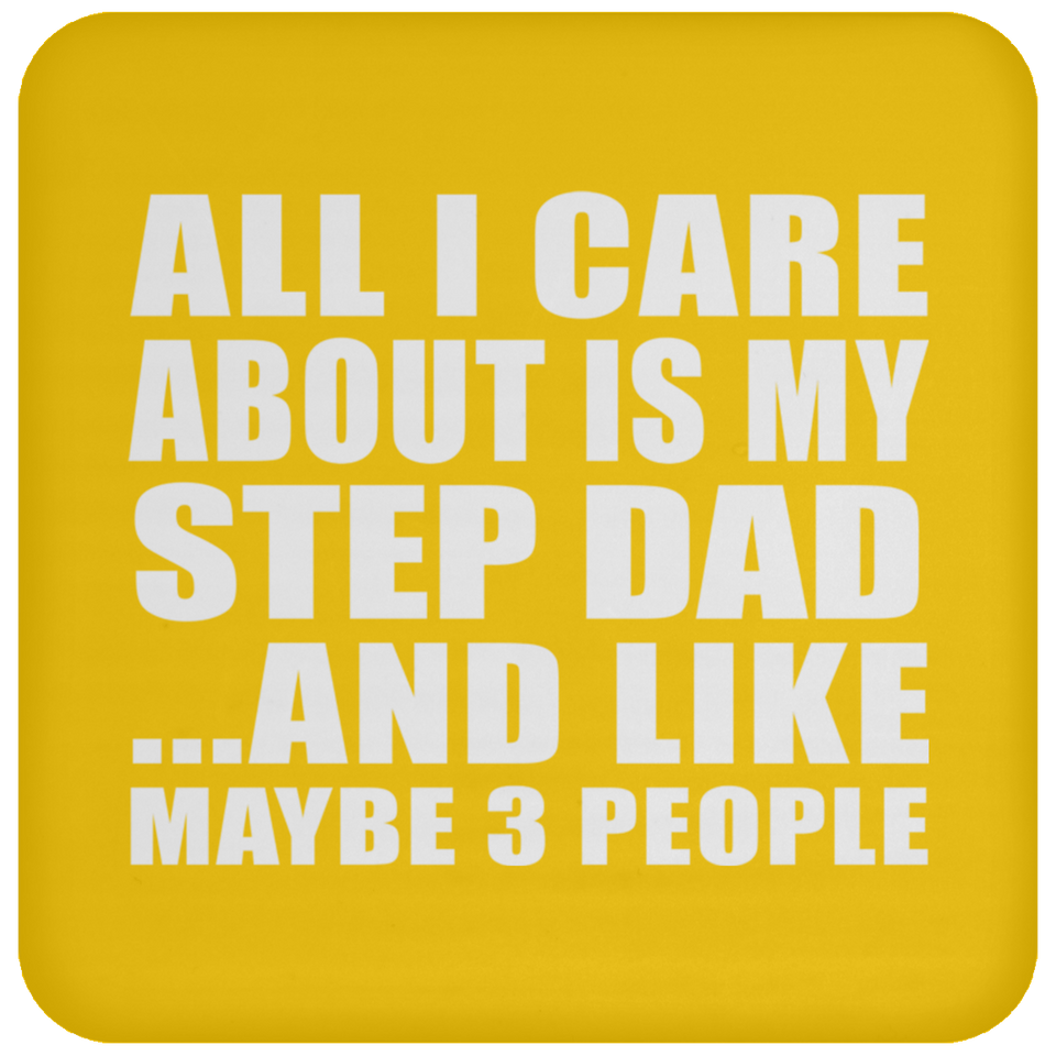 All I Care About Is My Step Dad - Drink Coaster