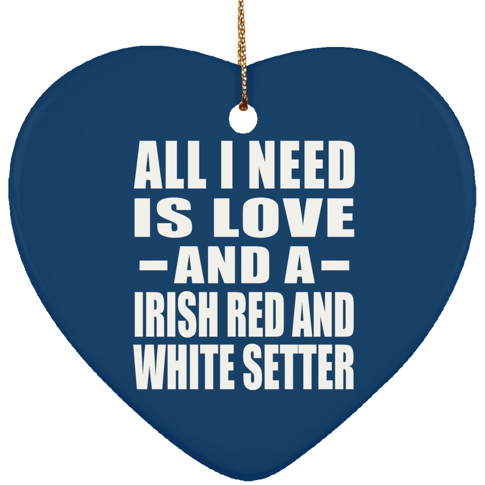 All I Need Is Love And A Irish Red And White Setter - Heart Ornament