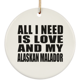 All I Need Is Love And My Alaskan Malador - Circle Ornament