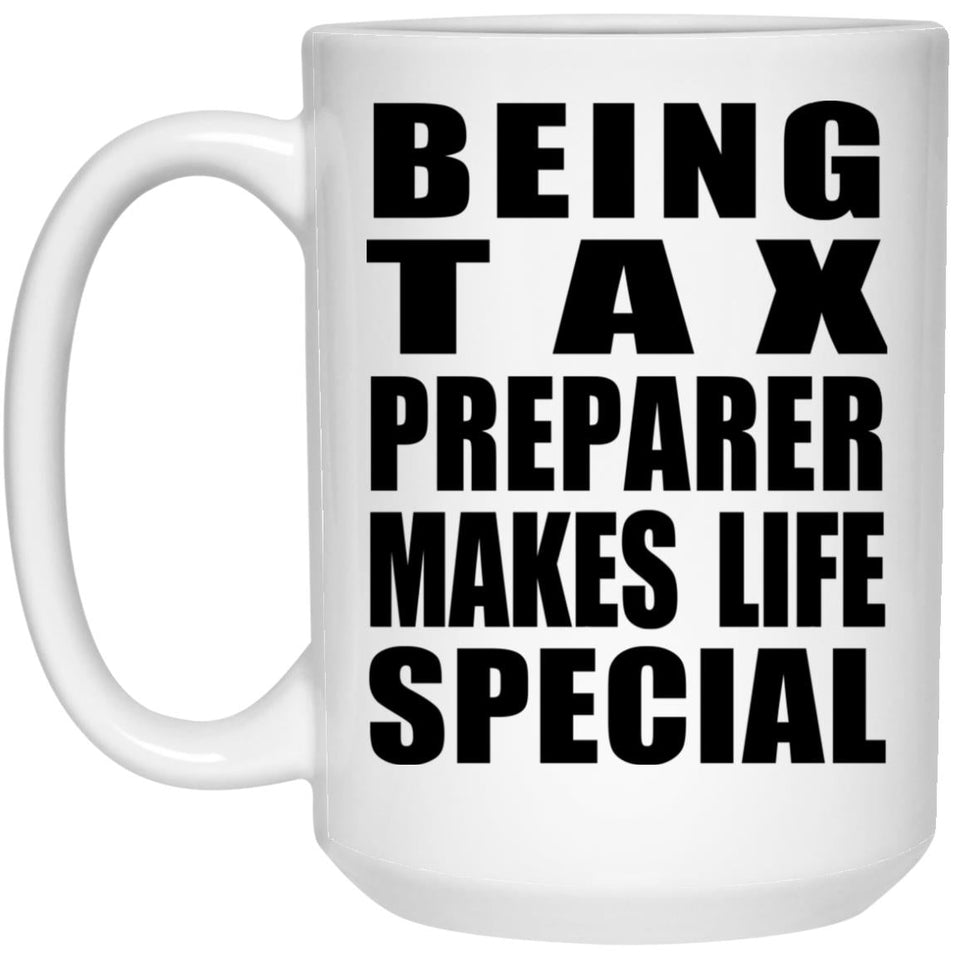 Being Tax Preparer Makes Life Special - 15oz Coffee Mug