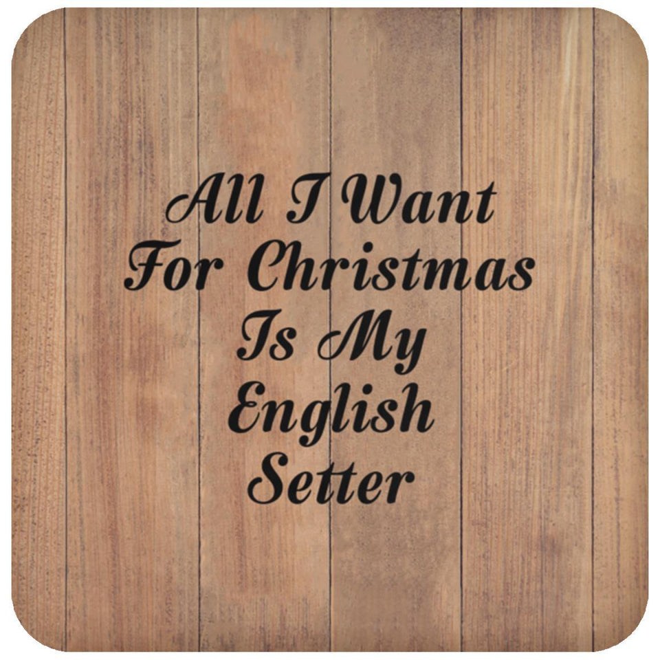 All I Want For Christmas Is My English Setter - Drink Coaster C