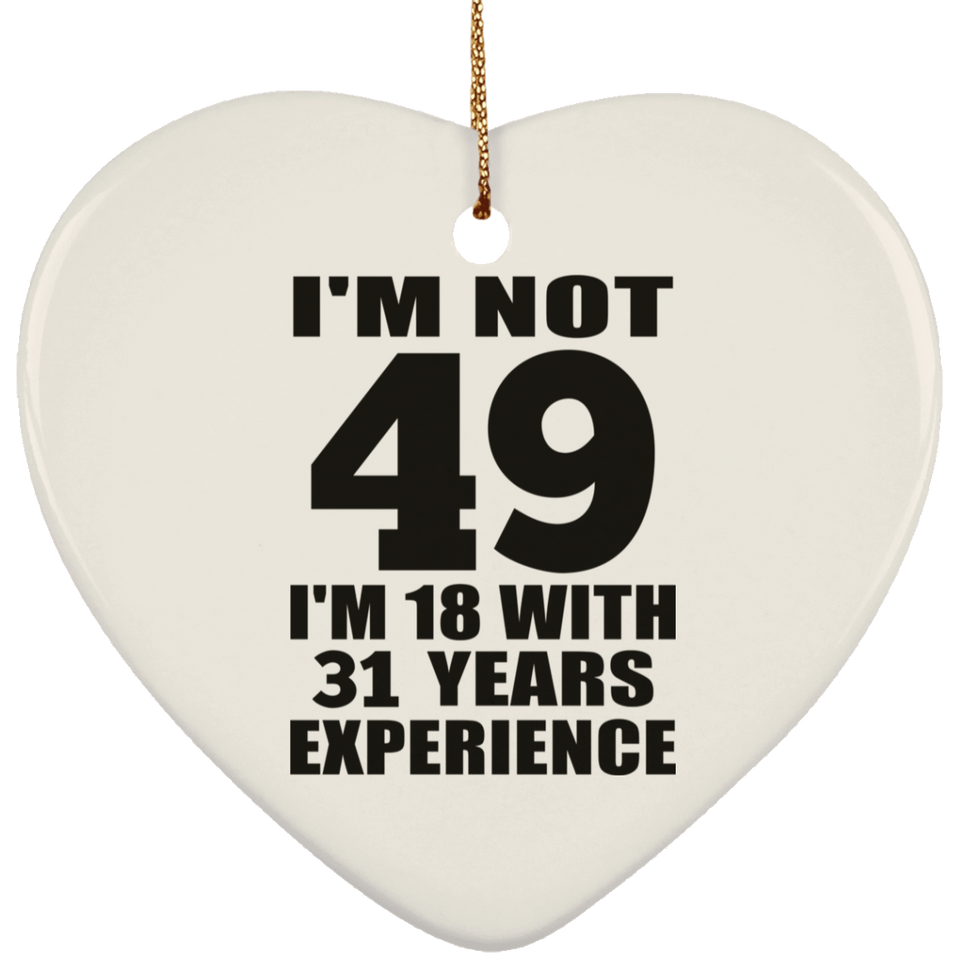 49th Birthday I'm Not 49 I'm 18 With 31 Years Experience - Heart Ornament