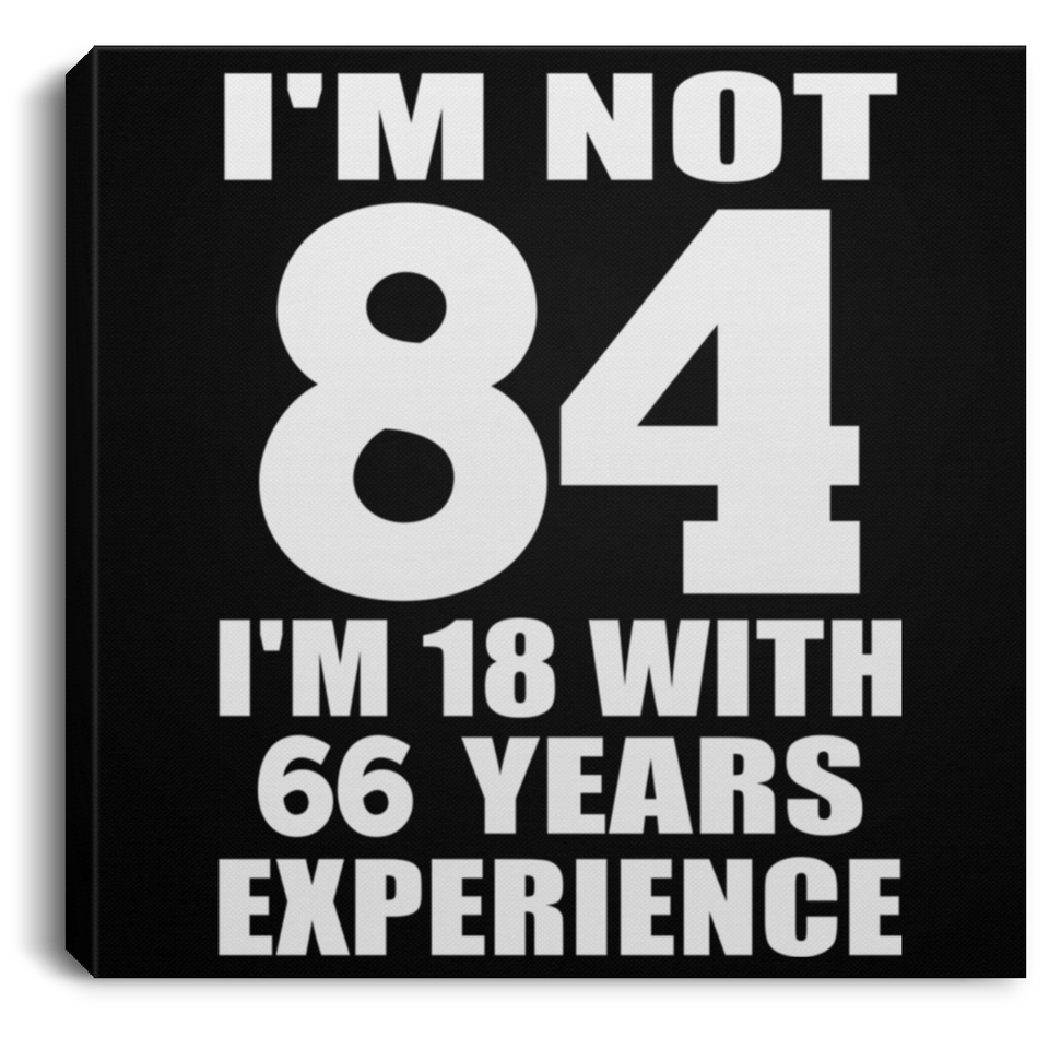 84th Birthday I'm Not 84 I'm 18 With 66 Years Experience - Canvas Square