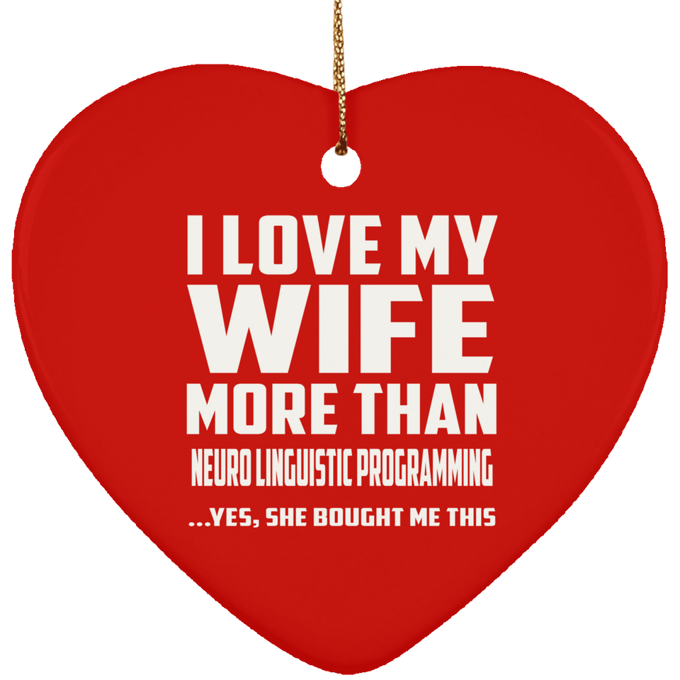 I Love My Wife More Than Neuro Linguistic Programming - Heart Ornament