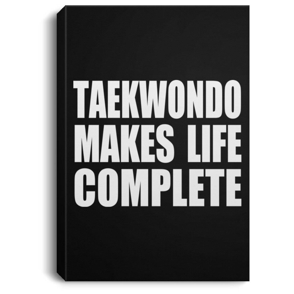 Taekwondo Makes Life Complete - Canvas Portrait