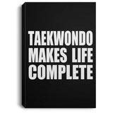 Taekwondo Makes Life Complete - Canvas Portrait