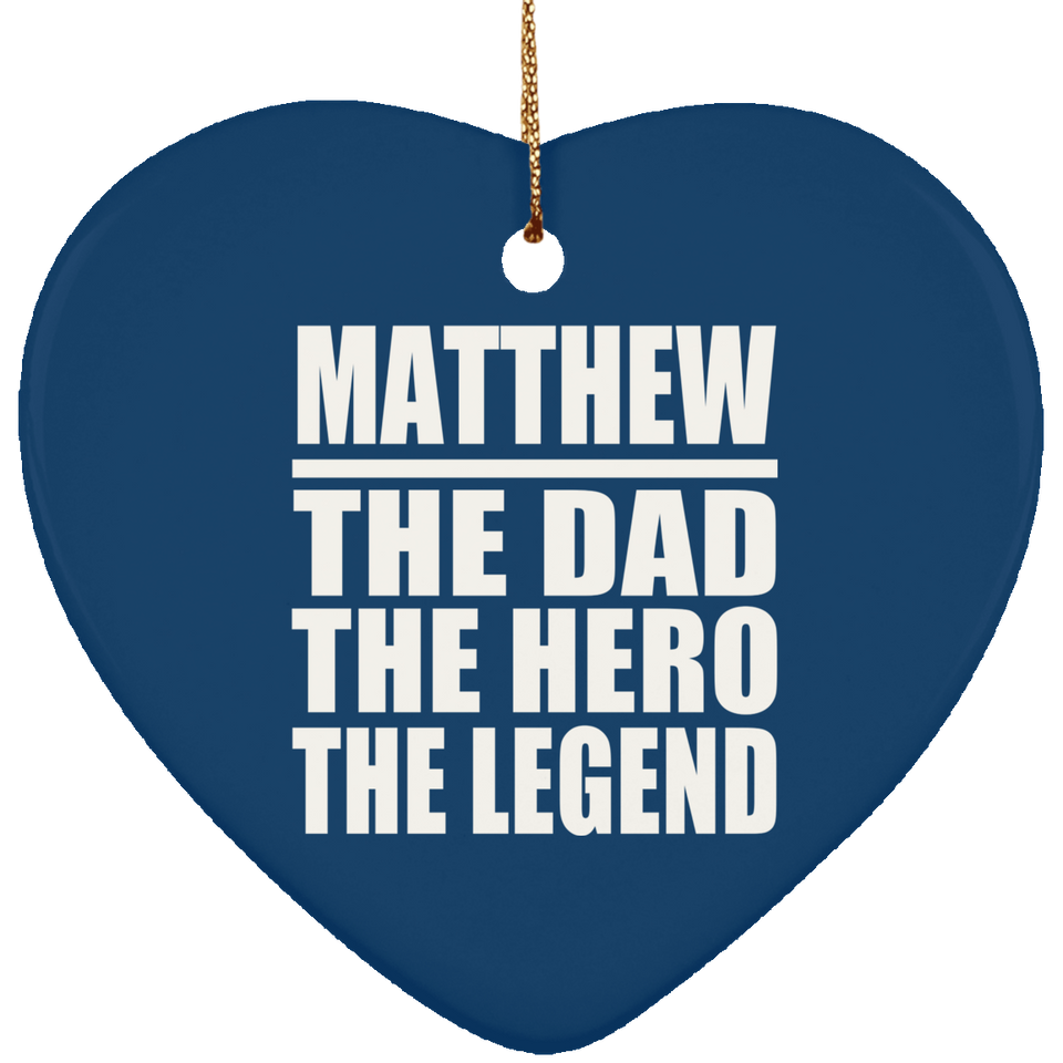 Matthew The Dad The Hero The Legend - Heart Ornament