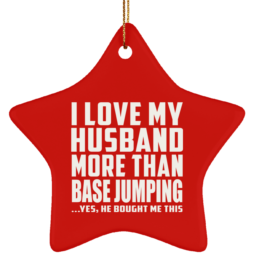 I Love My Husband More Than BASE Jumping - Star Ornament