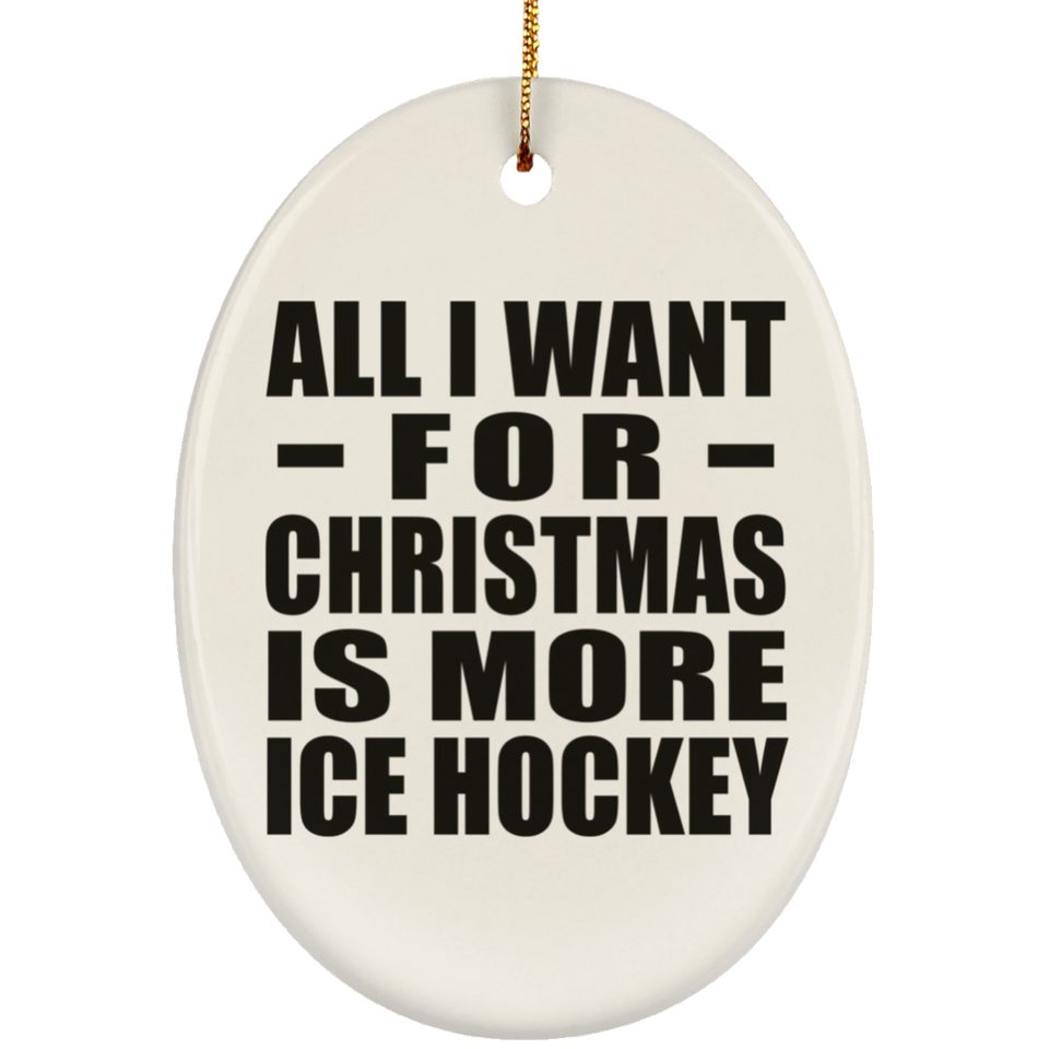 All I Want For Christmas Is More Ice Hockey - Oval Ornament