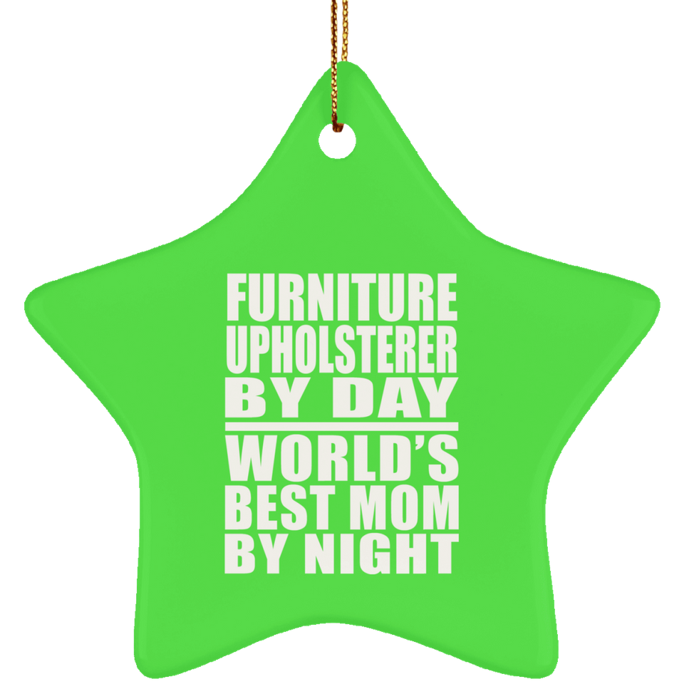 Furniture Upholsterer By Day World's Best Mom By Night - Star Ornament